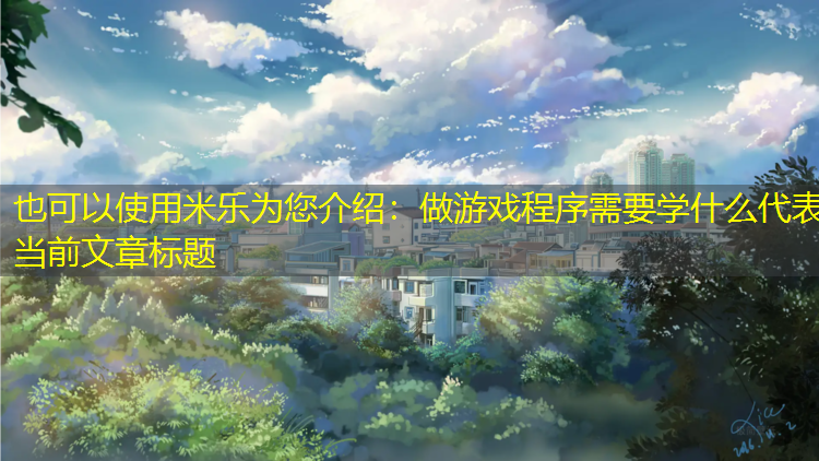 米乐为您介绍：做游戏程序需要学什么